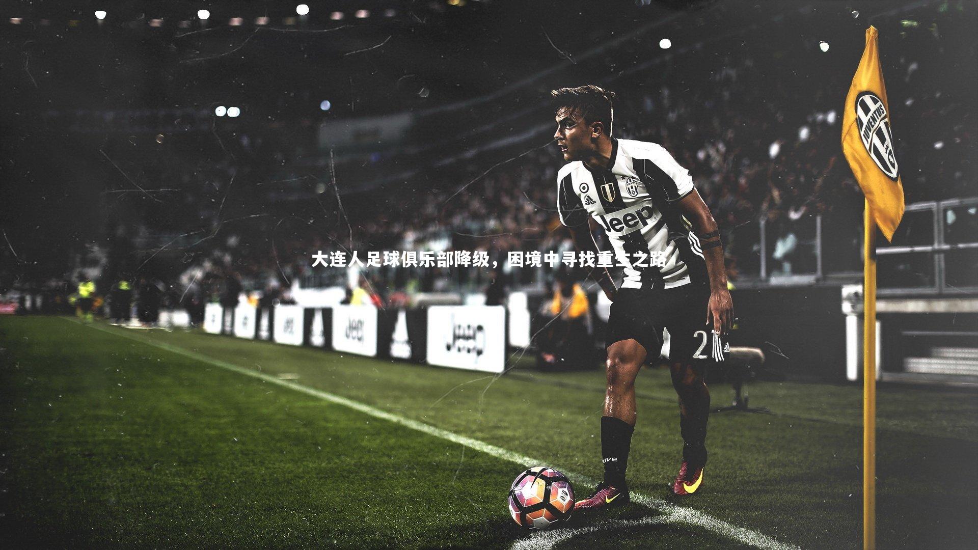 九游会j9官网-大连人足球俱乐部降级，困境中寻找重生之路
