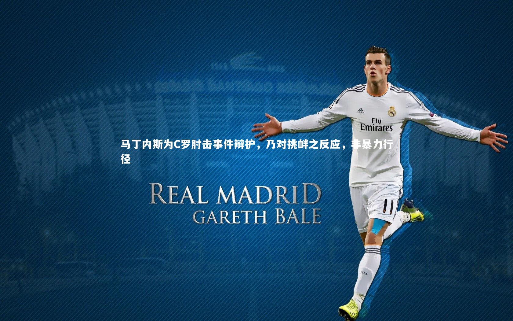 九游会j9官网_马丁内斯为C罗肘击事件辩护，乃对挑衅之反应，非暴力行径