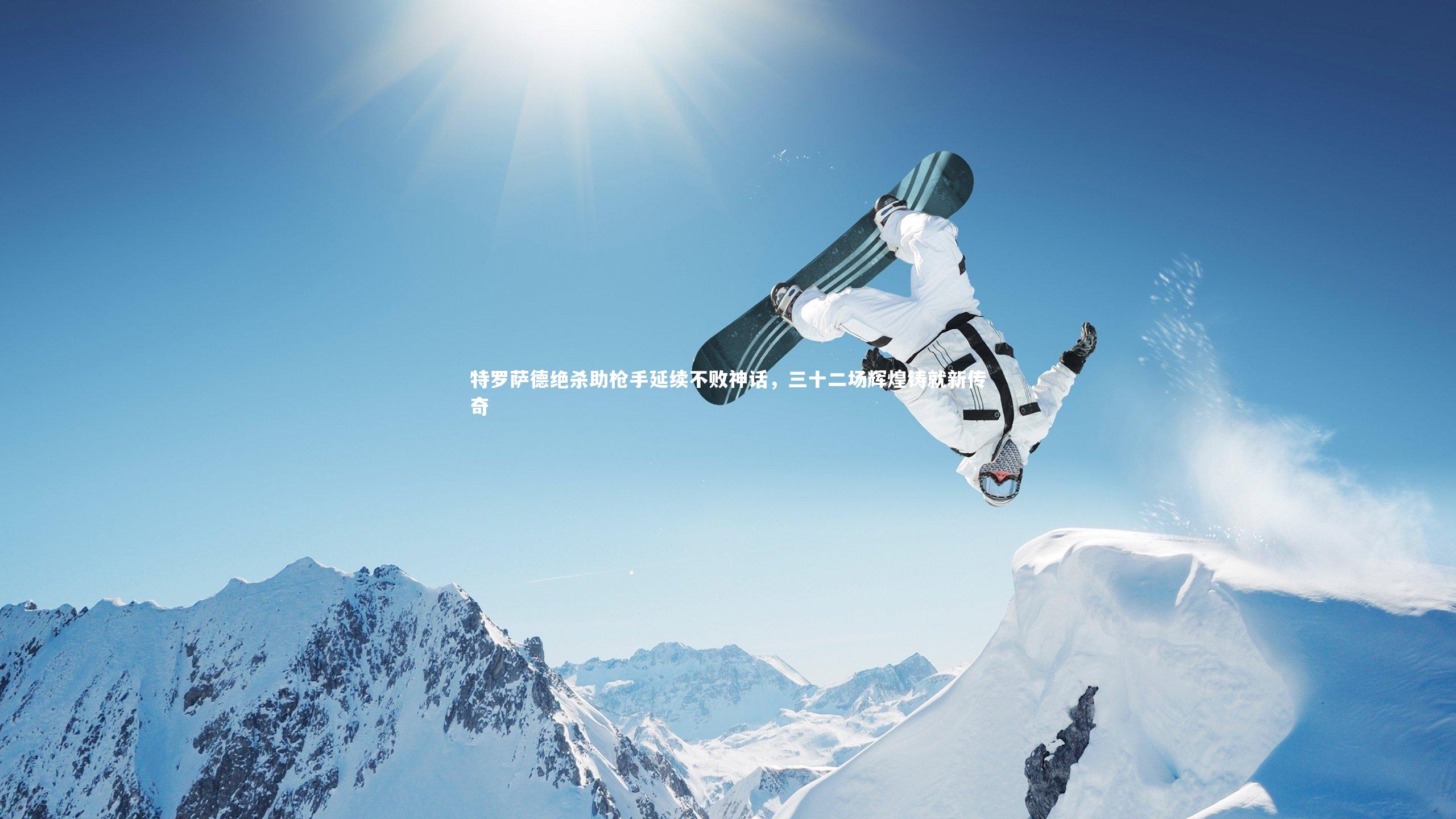 特罗萨德绝杀助枪手延续不败神话，三十二场辉煌铸就新传奇